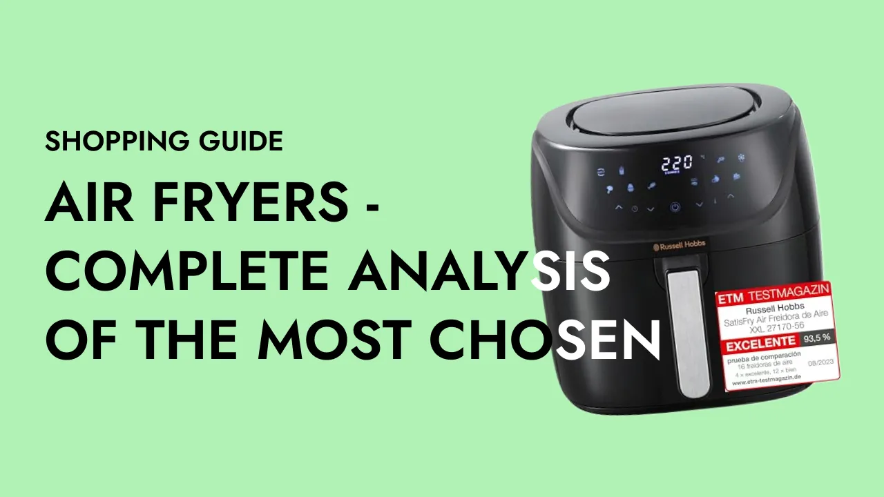 Air Fryers - Complete analysis of the most chosen by the British market