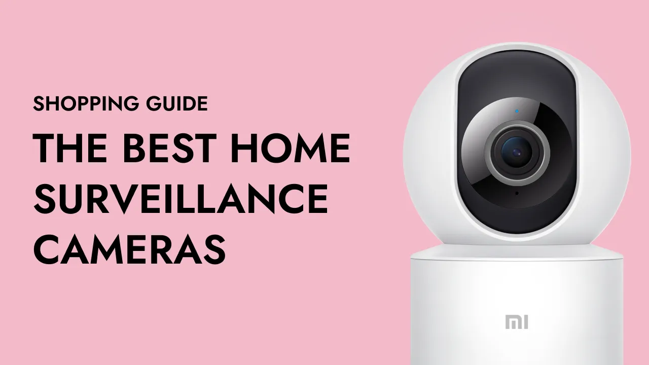 Best Surveillance Cameras on the Market - Buying Guide and Analysis